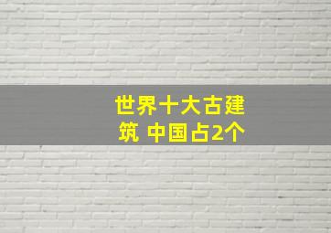 世界十大古建筑 中国占2个